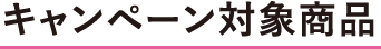 キャンペーン対象商品