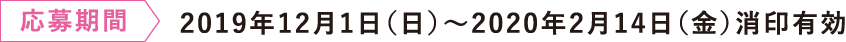 応募期間 2019年12月1日（日）〜2020年2月14日（金）消印有効